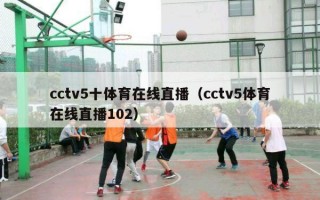 cctv5十体育在线直播（cctv5体育在线直播102）